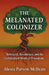 The Melanated Colonizer, Betrayal, Resilience, and the Unfinished Work of Freedom by Alesia Parson-McBean