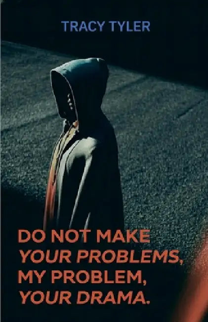 Do Not Make Your Problems, My Problem, Your Drama by Tracy Tyler