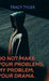 Do Not Make Your Problems, My Problem, Your Drama by Tracy Tyler