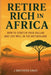 Retire Rich In Africa, How To Stretch Your Dollar And Live Well In The Motherland by J. Waithera Davis