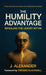 The Humility Advantage, Revealing the Leader Within by J. Alexander