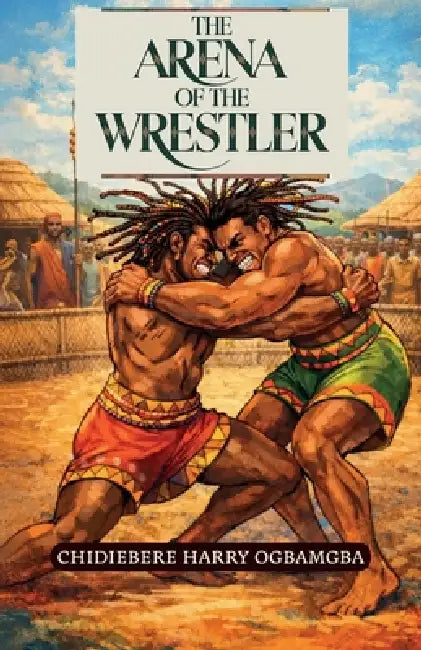 The Arena of the Wrestler by Chidiebere Harry Ogbamgba