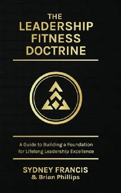 The Leadership Fitness Doctrine, A Guide to Building a Foundation for Lifelong Leadership Excellence by Sydney Francis