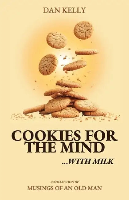 Cookies for the Mind, Musings of an Old Man by Dan Kelly
