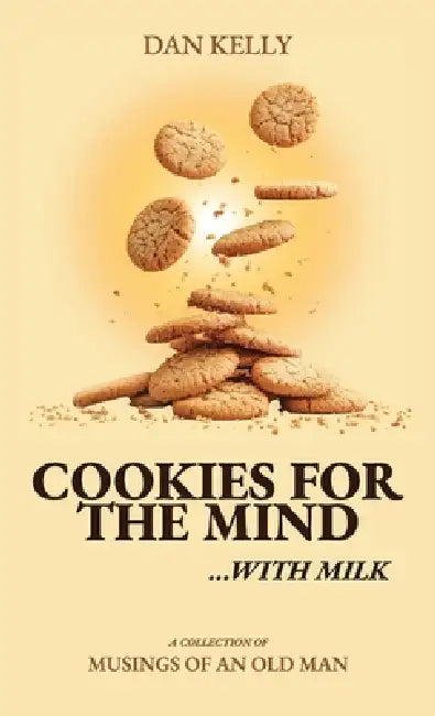 Cookies for the Mind, Musings of an Old Man by Dan Kelly