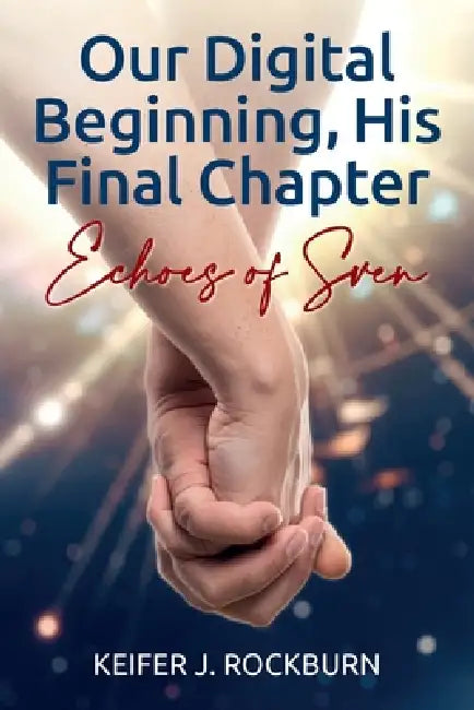 Our Digital Beginning, His Final Chapter, Echoes of Sven by Keifer J. Rockburn