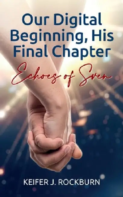 Our Digital Beginning, His Final Chapter, Echoes of Sven by Keifer J. Rockburn