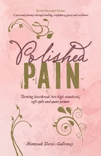 Polished Pain: Revised & Expanded Edition, TURNING HEARTBREAK INTO HIGH STANDARDS, SOFT STYLE, AND QUIET POWER by Manessah Davis-Galloway