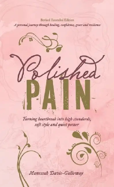 Polished Pain: Revised & Expanded Edition, TURNING HEARTBREAK INTO HIGH STANDARDS, SOFT STYLE, AND QUIET POWER by Manessah Davis-Galloway
