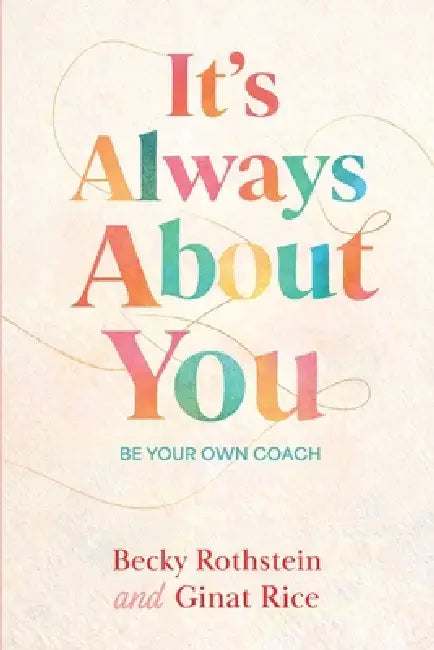 It's Always About You, Be Your Own Coach by Becky Rothstein