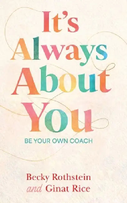 It's Always About You, Be Your Own Coach by Becky Rothstein