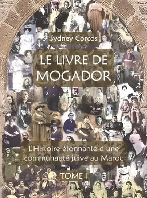 Le Livre de Mogador - Tome I, l'Histoire Étonnante d'Une Communauté Juive Au Maroc by Sydney Corcos