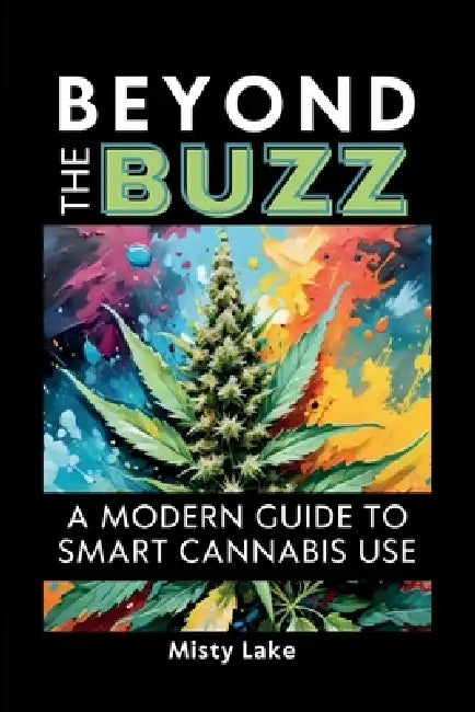 Beyond the Buzz, A Modern Guide to Smart Cannabis Use by Misty Lake