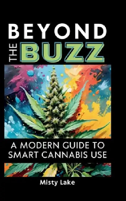 Beyond the Buzz, A Modern Guide to Smart Cannabis Use by Misty Lake