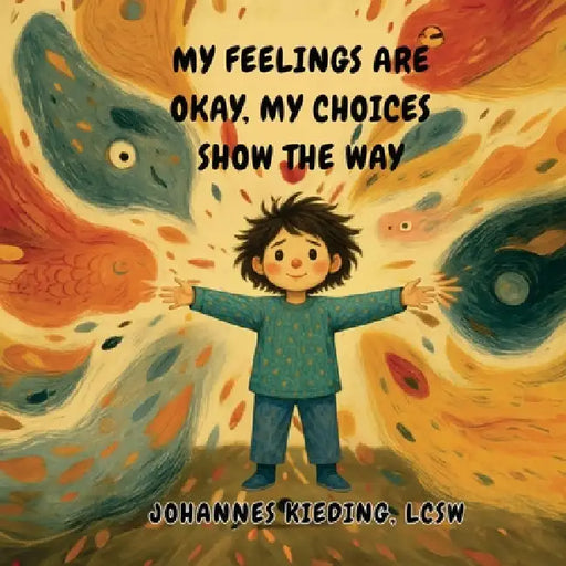 My Feelings Are Okay, My Choices Show the Way by Johannes Kieding