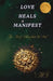 Love Heals Manifest, The Art of Living from the Soul - How to Open Your Heart, Heal Your Wounds, and Create the Life You Want by Mirela Grecu