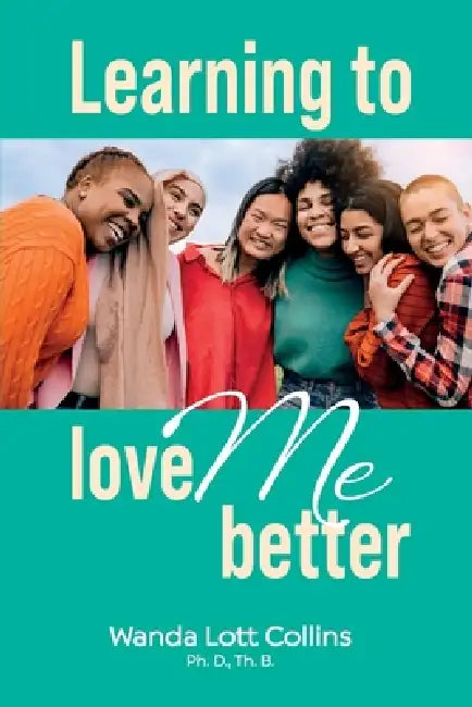 Learning to Love ME Better by Wanda Lott Collins