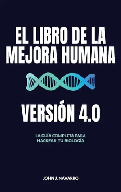 El Libro de la Mejora Humana, Version 4.0 by John J. Navarro