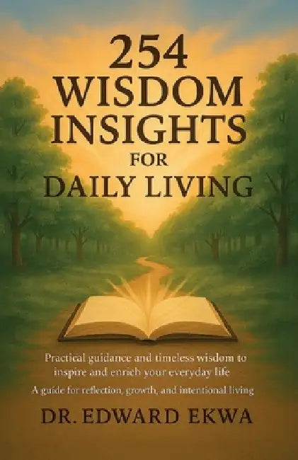 254 Wisdom Insights For Daily Living, Practical guidance and timeless wisdom to inspire and enrich your everyday life. by Edward Ekwa