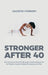 STRONGER AFTER 40, The Hormone-Friendly Strength Training Blueprint for Women Ready to Rebuild, Renew, and Rise by Jacinta Fonkem