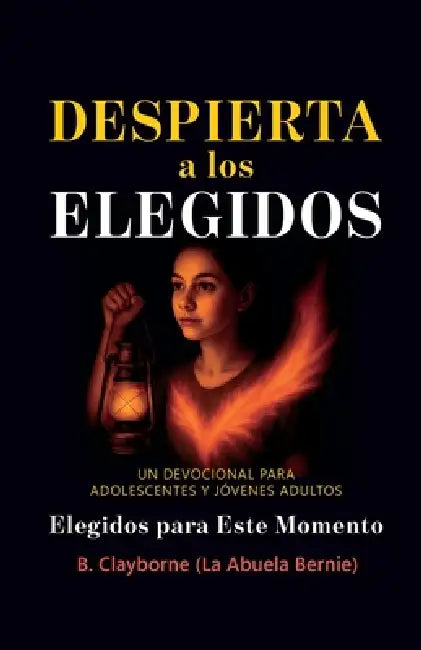 Despierta a los Elegidos, Un devocional para adolescentes y jóvenes adultos by B. Clayborne (La Abuela Bernie)