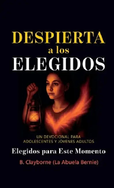 Despierta a los Elegidos, Un devocional para adolescentes y jóvenes adultos by B. Clayborne (La Abuela Bernie)