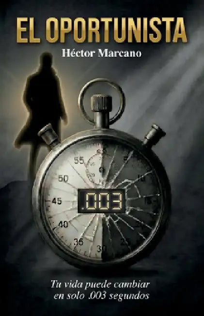 El Oportunista, Tu Vida Puede Cambiar En Solo .003 Segundos by Hector Marcano