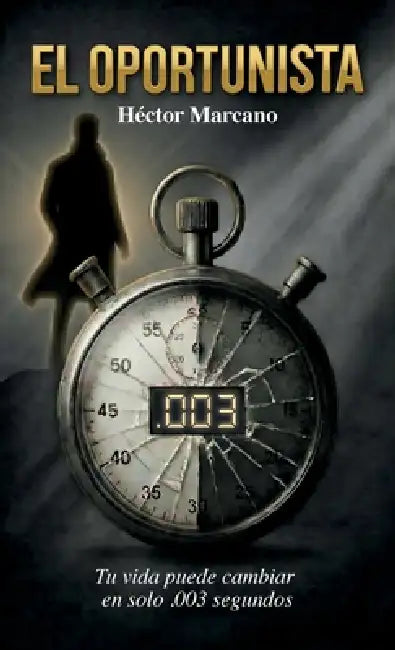 El Oportunista, Tu Vida Puede Cambiar En Solo .003 Segundos by Hector Marcano