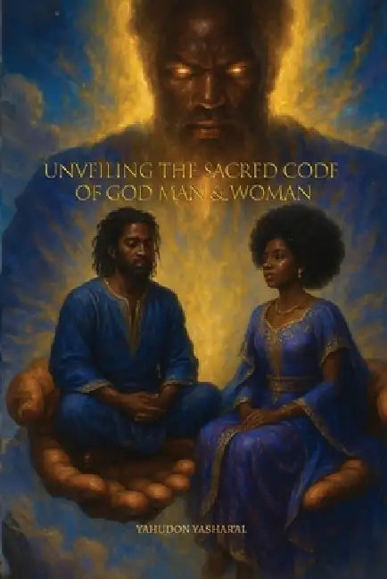 Unveiling The Sacred Code of God Man & Woman by Yahudon Yashar'al