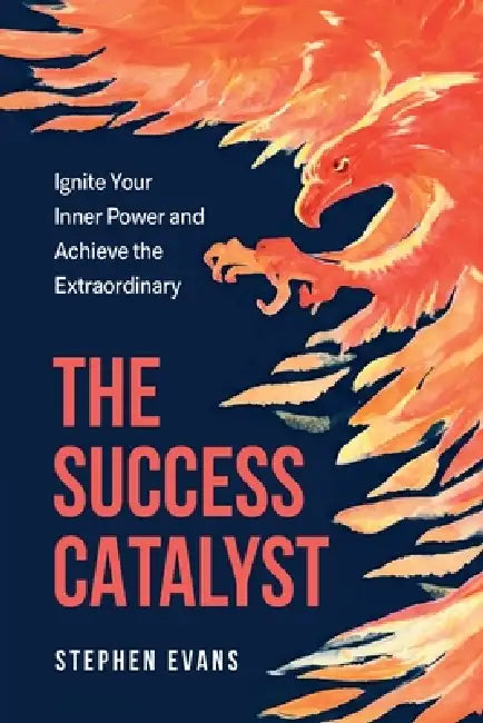 The Success Catalyst, Ignite Your Inner Power and Achieve the Extraordinary by Stephen Evans
