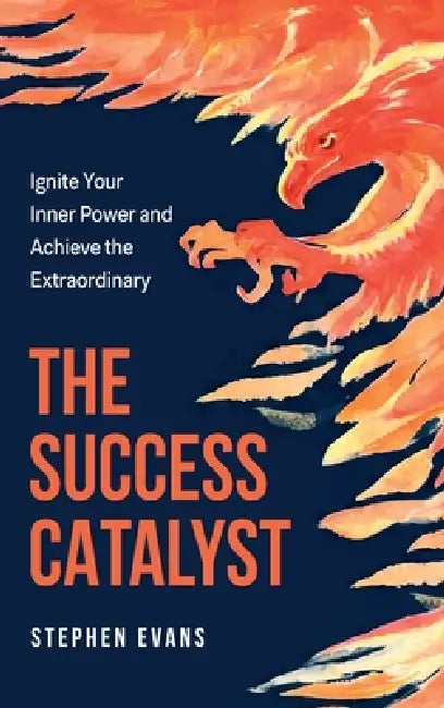 The Success Catalyst, Ignite Your Inner Power and Achieve the Extraordinary by Stephen Evans