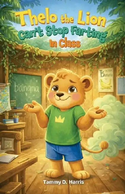 Thelo the Lion Can't Stop Farting in Class by Tammy D. Harris