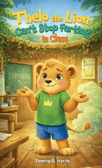 Thelo the Lion Can't Stop Farting in Class by Tammy D. Harris