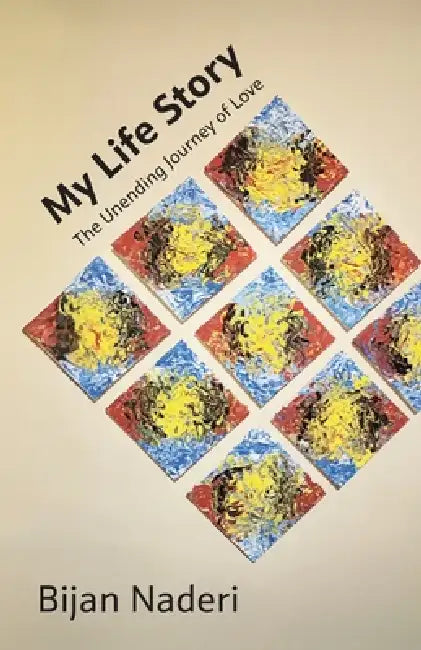 My Life Story, The Unending Journey of Love by Bijan Naderi