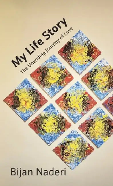 My Life Story, The Unending Journey of Love by Bijan Naderi