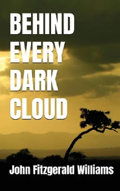 Behind Every Dark Cloud by John Fitzgerald Williams