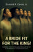 A BRIDE FIT FOR THE KING!, A prophetic novel of love, preparation, and the call of the Bridegroom to His beloved Church by Jr. Carey Donald F.