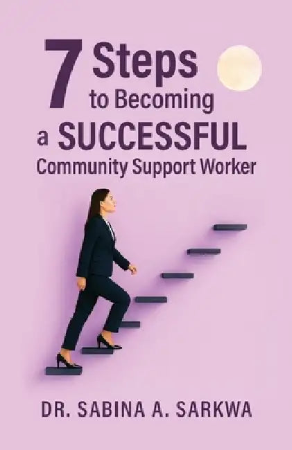 7 Steps to Becoming a Successful Community Support Worker by Sabina A. Sarkwa