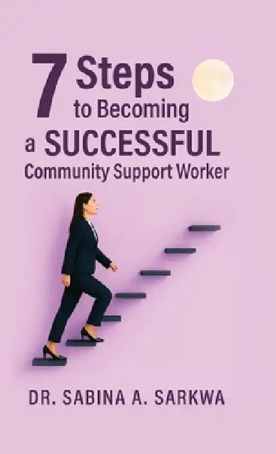 7 Steps to Becoming a Successful Community Support Worker by Sabina A. Sarkwa