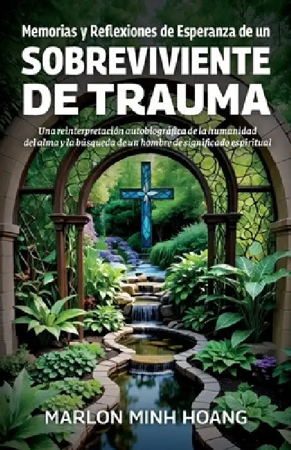 Memorias y Reflexiones de Esperanza de un Sobreviviente de Trauma, Una reinterpretación autobiográfica de la humanidad del alma y la búsqueda de un ho by Marlon Minh Hoang