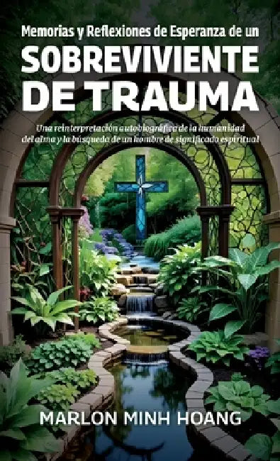 Memorias y Reflexiones de Esperanza de un Sobreviviente de Trauma, Una reinterpretación autobiográfica de la humanidad del alma y la búsqueda de un ho by Marlon Minh Hoang