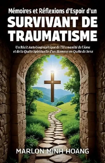 Mémoires et Réflexions d'Espoir d'un Survivant de Traumatisme, Un Récit Autobiographique de l'Humanité de l'Âme et de la Quête Spirituelle d'un Homme by Marlon Minh Hoang