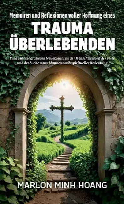 Memoiren und Reflexionen voller Hoffnung eines Trauma Überlebenden, Eine autobiografische Neuerzählung der Menschlichkeit der Seele und der Suche eine by Marlon Minh Hoang