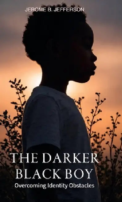 The Darker Black Boy, Overcoming Identity Obstacles by Jerome B. Jefferson