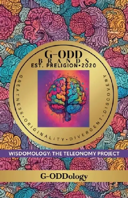 G-Odd Brands Est. Preligion. 2020: Greatness, Originality, Divergent, Discovery, WISDOMOLOGY: THE TELEONOMY PROJECT by G-Oddology