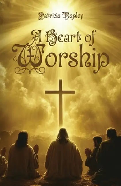 A Heart of Worship by Patricia Rapley