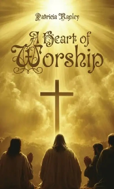 A Heart of Worship by Patricia Rapley