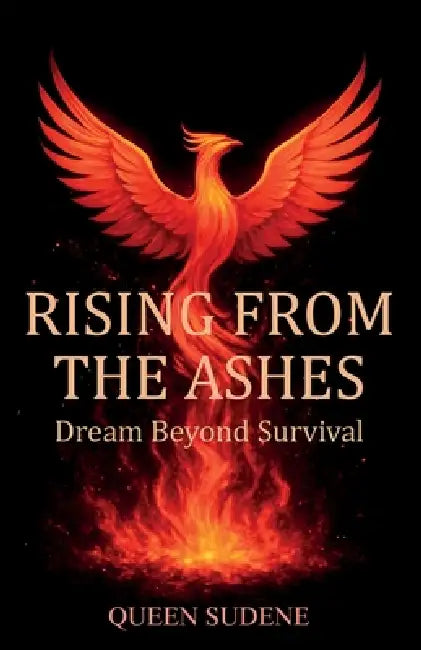 Rising From the Ashes, Dream Beyond Survival by Queen Sudene