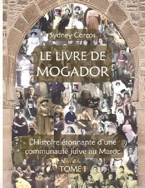 Le Livre de Mogador - Tome I, l'Histoire Étonnante d'Une Communauté Juive Au Maroc by Sydney Corcos