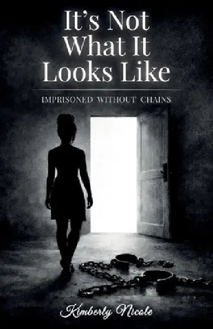 It's Not What It Looks Like, Imprisoned Without Chains by Kimberly Nicole
